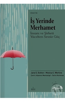 İş Yerinde Merhamet - İnsanı ve Şirketi Yücelten Sessiz Güç - Jane E. Dutton - alBaraka Yayınları İş Yerinde Merhamet - İnsanı ve Şirketi Yücelten Sessiz Güç - Jane E. Dutton - alBaraka Yayınları
