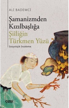 Şamanizmden Kızılbaşlığa Şiiliğin Türkmen Yüzü / Ali Bademci 9786051963037 Şamanizmden Kızılbaşlığa Şiiliğin Türkmen Yüzü / Ali Bademci 9786051963037