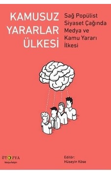 Kamusuz Yararlar Ülkesi-Sağ Popülist Siyaset Çağında Medya ve Kamu Yararı İlkesi- Ütopya Yayınevi Kamusuz Yararlar Ülkesi-Sağ Popülist Siyaset Çağında Medya ve Kamu Yararı İlkesi- Ütopya Yayınevi