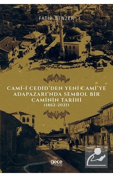 Cami - i Cedid'den Yeni Cami'ye Adapazarı'nda Sembol Bir Caminin Tarihi 1862 - 2021 - Fatih Benzer - Gece Kitaplığı Cami - i Cedid'den Yeni Cami'ye Adapazarı'nda Sembol Bir Caminin Tarihi 1862 - 2021 - Fatih Benzer - Gece Kitaplığı