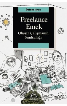 Freelance Emek - Ofissiz Çalışmanın Sınıfsallığı - Özlem İlyas - İletişim Yayınları