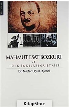 Mahmut Esat Bozkurt ve Türk İnkılabına Etkisi - Nilüfer Uğurlu Şenel - İdil Yayınları