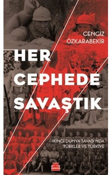 Her Cephede Savaştık & İkinci Dünya Savaşı'nda Türkler Ve Türk... Her Cephede Savaştık & İkinci Dünya Savaşı'nda Türkler Ve Türk...