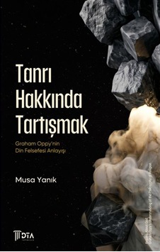 Tanrı Hakkında Tartışmak: Graham Oppy'nin Din Felsefesi Anlayı... Tanrı Hakkında Tartışmak: Graham Oppy'nin Din Felsefesi Anlayı...