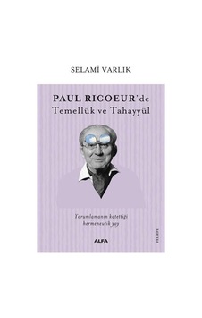 Paul Ricoeur'de Temellük ve Tahayyül - Selami Varlık - Alfa Yayıncılık