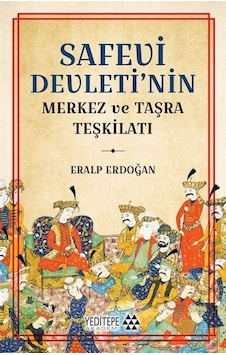 Safevi Devleti'nin Merkez Ve Taşra Teşkilatı / Eralp Erdoğan Safevi Devleti'nin Merkez Ve Taşra Teşkilatı / Eralp Erdoğan