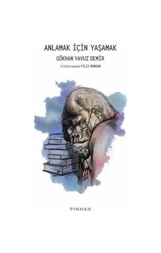 Anlamak İçin Yaşamak - Gökhan Yavuz Demir - Pinhan Yayıncılık