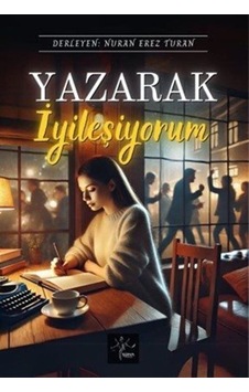 Yazarak İyileşiyorum / Nuran Erez Turan Yazarak İyileşiyorum / Nuran Erez Turan