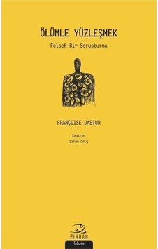 Ölümle Yüzleşmek-Felsefi Bir Soruşturma - Françoise Dastur - Pinhan Yayıncılık Ölümle Yüzleşmek-Felsefi Bir Soruşturma - Françoise Dastur - Pinhan Yayıncılık