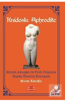 Knidoslu Aphrodite-Ekrem Akurgal ile Türk Düşünce Hayatı Üzerine Konuşma - Murat Katoğlu - Kırmızı Kedi Knidoslu Aphrodite-Ekrem Akurgal ile Türk Düşünce Hayatı Üzerine Konuşma - Murat Katoğlu - Kırmızı Kedi