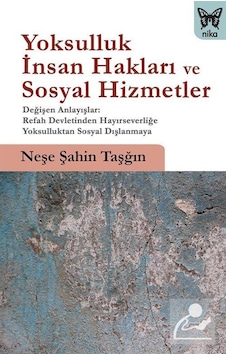 Yoksulluk, İnsan Hakları ve Sosyal Hizmetler / Neşe Şahin Taşğın Yoksulluk, İnsan Hakları ve Sosyal Hizmetler / Neşe Şahin Taşğın