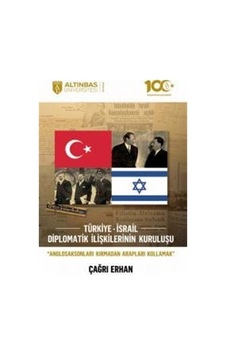 Türkiye - İsrail Diplomatik İlişkilerinin Kuruluşu - Çağrı Erhan - Altınbaş Üniversitesi Yayınları Türkiye - İsrail Diplomatik İlişkilerinin Kuruluşu - Çağrı Erhan - Altınbaş Üniversitesi Yayınları