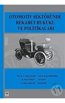 Otomotiv Sektöründe Rekabet Hukuku ve Politikaları - Erol Katırcıoğlu - Yılmaz Arslan - Ekin Basım Yayın Otomotiv Sektöründe Rekabet Hukuku ve Politikaları - Erol Katırcıoğlu - Yılmaz Arslan - Ekin Basım Yayın