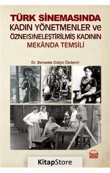 Türk Sinemasında Kadın Yönetmenler ve Özneneleştirilmiş Kadının Mekanda Temsili - Berceste Gülçin Özdemir - Nobel Bilimsel Eserler