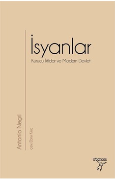 İsyanlar - Kurucu İktidar ve Modern Devlet - Antonio Negri - Otonom Yayıncılık İsyanlar - Kurucu İktidar ve Modern Devlet - Antonio Negri - Otonom Yayıncılık