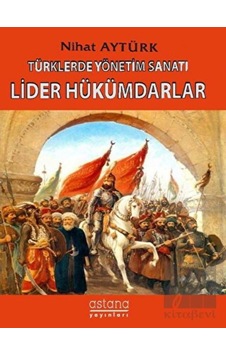Türklerde Yönetim Sanatı, Lider Hükümdarlar - Astana Yayınları Türklerde Yönetim Sanatı, Lider Hükümdarlar - Astana Yayınları