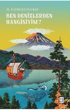 Ben Denizlerden Hangisiyim? - M. Fatih Kutlubay - Ketebe Ben Denizlerden Hangisiyim? - M. Fatih Kutlubay - Ketebe