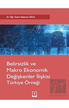 Belirsizlik ve Makro Ekonomik Değişkenler İlişkisi: Türkiye Örneği - Alperen Ağca - Ekin Basım Yayın Belirsizlik ve Makro Ekonomik Değişkenler İlişkisi: Türkiye Örneği - Alperen Ağca - Ekin Basım Yayın