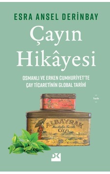 Çayın Hikayesi: Osmanlı Ve Erken Cumhuriyet Te Çay Ticaretinin Global Tarihi Çayın Hikayesi: Osmanlı Ve Erken Cumhuriyet Te Çay Ticaretinin Global Tarihi