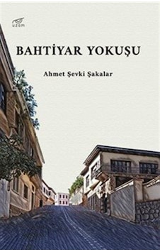 Bahtiyar Yokuşu / Ahmet Şevki Şakalar Bahtiyar Yokuşu / Ahmet Şevki Şakalar