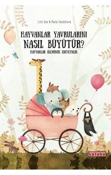 Hayvanlar Yavrularını Nasıl Büyütür? Hayvanlar Aleminde Ebeveynlik - Pavla Hanackova - Ketebe Hayvanlar Yavrularını Nasıl Büyütür? Hayvanlar Aleminde Ebeveynlik - Pavla Hanackova - Ketebe