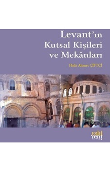 Levant'ın Kutsal Kişileri ve Mekanları - Halit Ahmet Çiftçi - Eskiyeni Yayınları