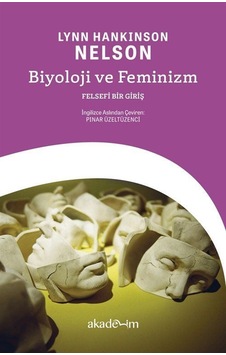 Biyoloji Ve Feminizm: Felsefi Bir Giriş / Lynn Hankinson Nelson Biyoloji Ve Feminizm: Felsefi Bir Giriş / Lynn Hankinson Nelson