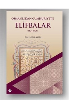 Osmanlı'Dan Cumhuriyet'E Elifbalar (1824-1928) / Dr. Hatice Ayar 9786257205610 Osmanlı'Dan Cumhuriyet'E Elifbalar (1824-1928) / Dr. Hatice Ayar 9786257205610