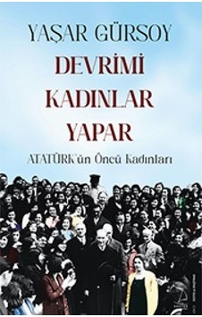 Devrimi Kadınlar Yapar - Atatürk'ün Öncü Kadınları - Yaşar Gürsoy - Destek Yayınları Devrimi Kadınlar Yapar - Atatürk'ün Öncü Kadınları - Yaşar Gürsoy - Destek Yayınları