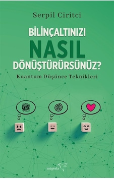 Bilinçaltınızı Nasıl Dönüştürürsünüz? Kuantum Düşünce Teknikleri - Serpil Ciritci - Müptela Yayınları