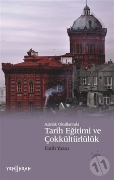 Azınlık Okullarında Tarih Eğitimi ve Çokkültürlülük - Fatih Yazıcı - Yeni İnsan Yayınevi Azınlık Okullarında Tarih Eğitimi ve Çokkültürlülük - Fatih Yazıcı - Yeni İnsan Yayınevi