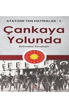 Çankaya Yolunda - Atatürk'ten Hatıralar 5 - Kahraman Yusufoğlu - Yılmaz Basım