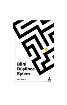 Bilgi Düşünce Eylem - Halil Çıkrıklar - Son Çağ Yayınları