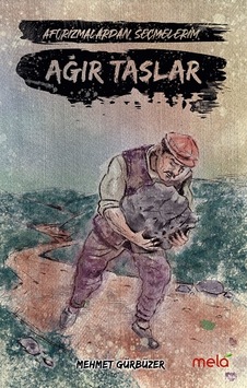 Ağır Taşlar - Aforizmalarımdan Seçmelerim - Mehmet Gürbüzer - Mela Yayınevi Ağır Taşlar - Aforizmalarımdan Seçmelerim - Mehmet Gürbüzer - Mela Yayınevi