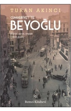 Cumhuriyette Beyoğlu: Kültür Sanat Yaşam 1923-2003 - Turan Akıncı - Remzi Kitabevi Cumhuriyette Beyoğlu: Kültür Sanat Yaşam 1923-2003 - Turan Akıncı - Remzi Kitabevi