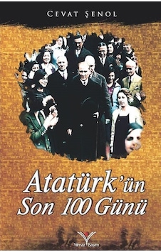 Atatürk'ün Son 100 Günü - Cevat Şenol - Yılmaz Basım Atatürk'ün Son 100 Günü - Cevat Şenol - Yılmaz Basım