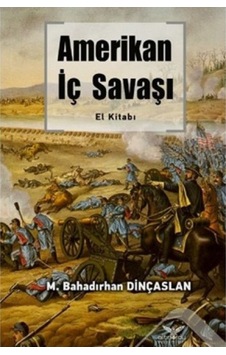 Amerikan İç Savaşı El Kitabı - M. Bahadırhan Dinçaslan - Altınordu Amerikan İç Savaşı El Kitabı - M. Bahadırhan Dinçaslan - Altınordu