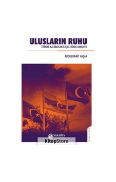 Ulusların Ruhu - Türkiye-Azerbaycan İlişkilerinde Kamuoyu - Abdulhamit Avşar - Sakarya Üniversitesi Yayınları Ulusların Ruhu - Türkiye-Azerbaycan İlişkilerinde Kamuoyu - Abdulhamit Avşar - Sakarya Üniversitesi Yayınları