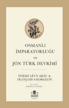 Osmanlı İmparatorluğu ve Jön Türk Devrimi - François Georgeon - Timaş Akademi Osmanlı İmparatorluğu ve Jön Türk Devrimi - François Georgeon - Timaş Akademi