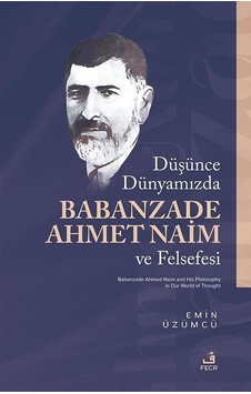Düşünce Dünyamızda Babanzade Ahmed Naim Ve Felsefesi / Emin Üz... Düşünce Dünyamızda Babanzade Ahmed Naim Ve Felsefesi / Emin Üz...