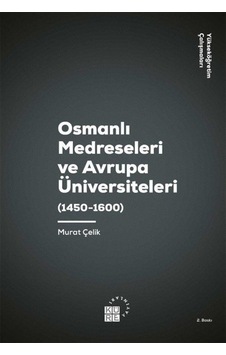 Osmanlı Medreseleri ve Avrupa Üniversiteleri 1450-1600-Yükseköğretim Çalışmaları 3 - Murat Çelik - Küre Yayınları Osmanlı Medreseleri ve Avrupa Üniversiteleri 1450-1600-Yükseköğretim Çalışmaları 3 - Murat Çelik - Küre Yayınları