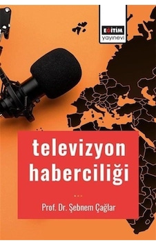 Televizyon Haberciliği - Şebnem Çağlar - Eğitim Yayınevi Televizyon Haberciliği - Şebnem Çağlar - Eğitim Yayınevi