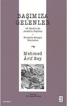 Başımıza Gelenler / 93 Harbi'nde Anadolu Cephesi, Ruslarla Sav... Başımıza Gelenler / 93 Harbi'nde Anadolu Cephesi, Ruslarla Sav...