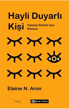 Hayli Duyarlı Kişi: Hassas Ruhlar için Kılavuz - Elaine N. Aron - Epsilon Yayınevi