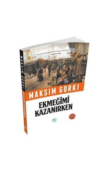 Ekmeğimi Kazanırken Özet Kitap - Maksim Gorki - Mavi Çatı Yayınları
