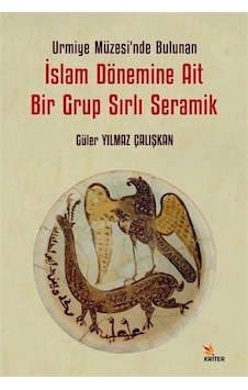 İslam Dönemine Ait Bir Grup Sırlı Seramik - Urmiye Müzesi'nde Bulunan - Güler Yılmaz Çalışkan - Kriter İslam Dönemine Ait Bir Grup Sırlı Seramik - Urmiye Müzesi'nde Bulunan - Güler Yılmaz Çalışkan - Kriter