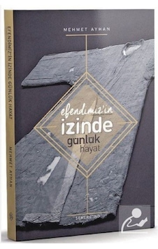 Efendimizin İzinde Günlük Hayat - Mehmet Ayhan - Semerkand Yayınları Efendimizin İzinde Günlük Hayat - Mehmet Ayhan - Semerkand Yayınları