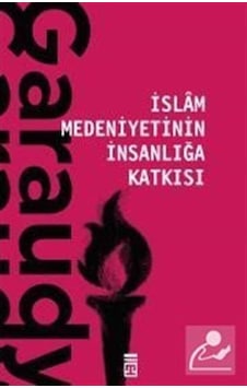 İslam Medeniyetinin İnsanlığa Katkısı / Roger Garaudy 9786050832884 İslam Medeniyetinin İnsanlığa Katkısı / Roger Garaudy 9786050832884