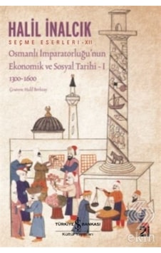 Osmanlı İmparatorluğu'nun Ekonomik ve Sosyal Tarihi 1 - Halil İnalcık - İş Bankası Kültür Yayınları Osmanlı İmparatorluğu'nun Ekonomik ve Sosyal Tarihi 1 - Halil İnalcık - İş Bankası Kültür Yayınları