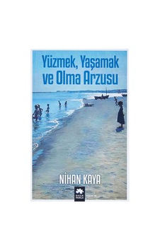 Yüzmek, Yaşamak Ve Olma Arzusu Yüzmek, Yaşamak Ve Olma Arzusu